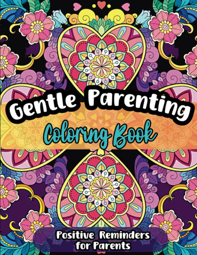 Gentle Parenting Coloring Book: Positive Reminders for Parents to Color for Relaxation and Stress Relief