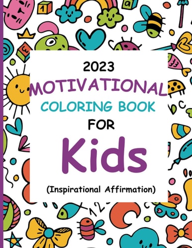 2023 motivational coloring book for kids: Positive affirmations to inspire and motivate kids