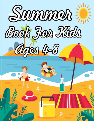 Summer Book For Kids Ages 4-8: A Coloring Book with Simple Pictures and Cute Style Illustrations about Summer Activities, Relaxing, Beach, Camping and Many More for Boys Girls Kids Ages 4-8