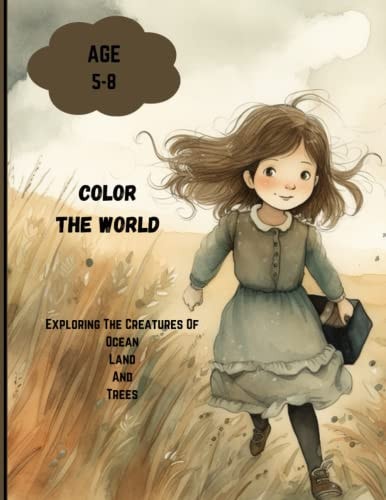 Color The World: Exploring Creatures of Ocean, Land And Trees: Awesome World Creatures Coloring Book For Kids Age 5-8