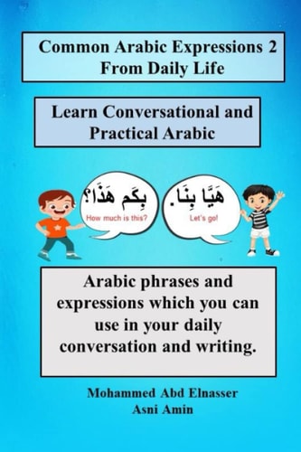 Common Arabic Expressions 2 From Daily Life: Arabic phrases and expressions which you can use in your daily conversation and writing.