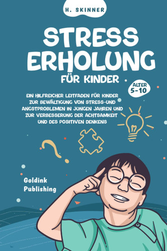 STRESS ERHOLUNG FÜR KINDER ALTER 5-10: Ein hilfreicher Leitfaden für Kinder zur Bewältigung von Stress- und Angstproblemen in jungen Jahren und zur ... und des positiven Denkens (German Edition)