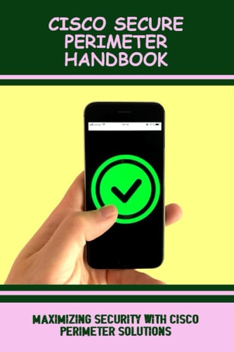 Cisco Secure Perimeter Handbook: Maximizing Security With Cisco Perimeter Solutions