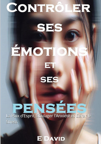 Contrôler ses émotions et ses pensées (Developpement personnel) (French Edition)
