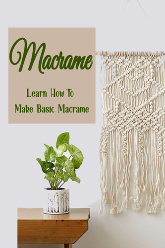 Macrame: Learn How to Make Basic Macrame: Guide to Making Basic Macrame