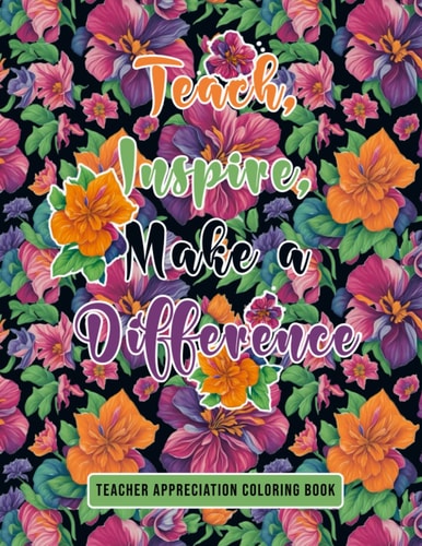 Teacher Appreciation Coloring Book: Stress Relief & Relaxation Adults Coloring Book for Teachers | Motivation, Thank You & Inspiration Colouring Book ... Timeout for educators and Teaching Assistant