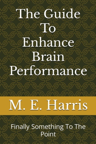 The Guide To Enhance Brain Performance: Finally Something To The Point