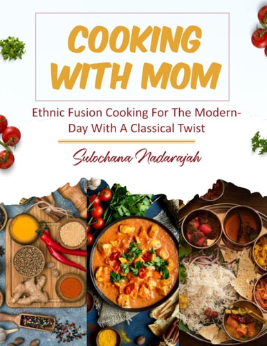 Cooking with Mom: Ethnic Fusion Cooking for the Modern-Day with a classical twist