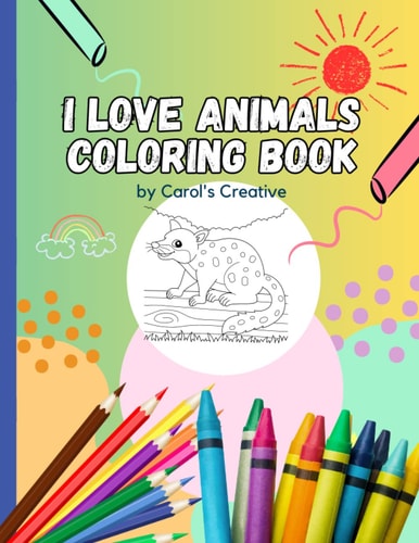 I Love Animals Coloring Book: Fun animal designs for Kids of all Ages