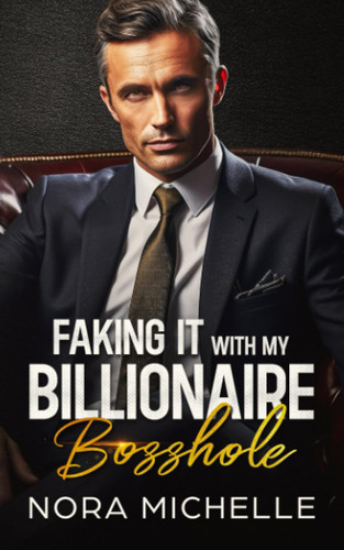 Faking it with my Billionaire Bosshole: An Age Gap Enemies to Lovers Romance