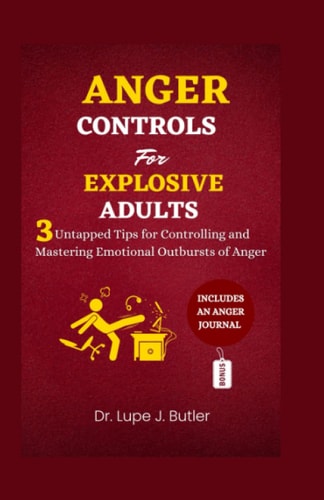 ANGER CONTROLS for EXPLOSIVE ADULTS: 3 Untapped Tips for Controlling and Mastering Emotional Outbursts of Anger