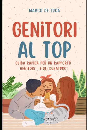 GENITORI AL TOP: STRATEGIE VINCENTI PER UN RAPPORTO GENITORI-FIGLI DURATURO (Italian Edition)