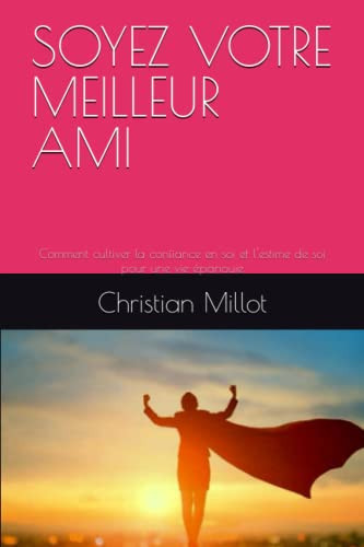 SOYEZ VOTRE MEILLEUR AMI: Comment cultiver la confiance en soi et l'estime de soi pour une vie épanouie (French Edition)