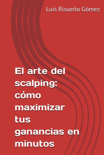 El arte del scalping: cómo maximizar tus ganancias en minutos (Spanish Edition)