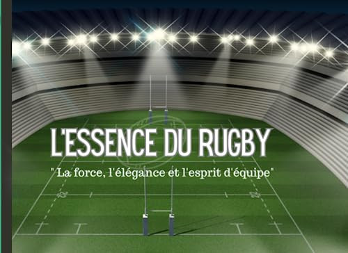 L'essence du Rugby: La force, l'élégance et l'esprit d'équipe (French Edition)