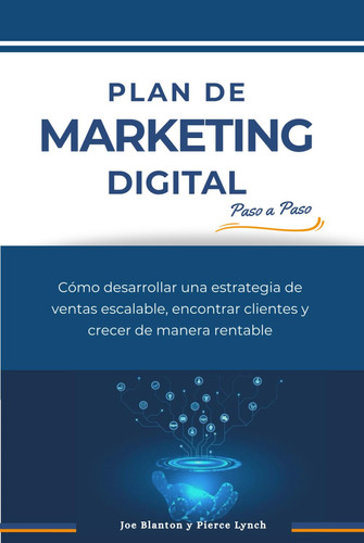 Plan de marketing digital paso a paso: Cómo desarrollar una estrategia de ventas escalable, encontrar clientes y crecer de manera rentable (Estrategia ... idea al negocio próspero) (Spanish Edition)