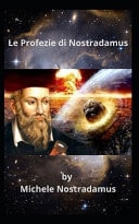 Le Profezie di Nostradamus - Storia di eventi sorprendenti nel tempo, della natura e dell'umanità.
