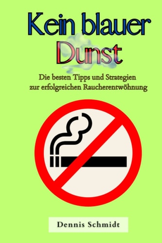 Kein blauer Dunst: Die besten Tipps und Strategien zur erfolgreichen Raucherentwöhnung (German Edition)