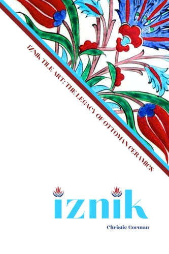 Iznik Tile Art: The Legacy of Ottoman Ceramics: A Comprehensive Guide to the History, Design, and Cultural Significance of Iznik Tiles (The Iznik Legacy Series)