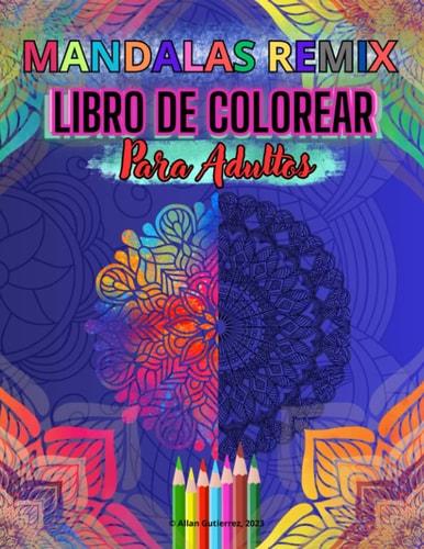 Mandalas Remix Libro de Colorear para Adultos: Diseños únicos de mandalas para la inspiración y relajación, para adultos y adolescentes. Mindfulness. (Spanish Edition)