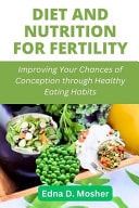 Diet and Nutrition for Fertility - Improving Your Chances of Conception Through Healthy Eating Habits