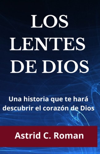 Los Lentes de Dios: Una historia que te hará descubrir el corazón de Dios (Spanish Edition)