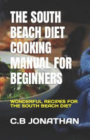 The South Beach Diet Cooking Manual for Beginners - Wonderful Recipes for the South Beach Diet