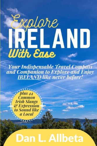 Explore IRELAND With Ease: The Essential Travel Guide To Discover Hidden Gems, Iconic Landmarks, and the Vibrant History of the Emerald Isle Like a PRO