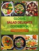 Global Salad Delights Cookbook Exploring the World's Vibrant Flavors and Fresh Salad Guide
