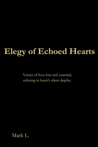 Elegy of Echoed Hearts: Verses of lost love and yearned, echoing in heart's silent depths.