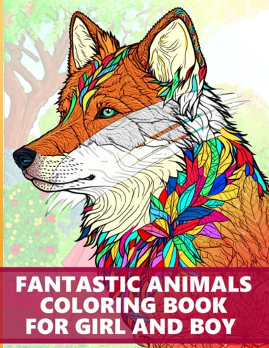 Fantastic animals Coloring Book for girl and boy: Mystical Animals and Exciting Designs to Color Zen Coloring Book For Mindful People Stress Relieving Designs. Relaxation, Meditation for Men and Women