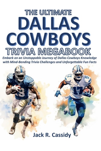 The Ultimate Dallas Cowboys Trivia Megabook: Embark on an Unstoppable Journey of Dallas Cowboys Knowledge with Mind-Bending Trivia Challenges and Unforgettable Fun Facts