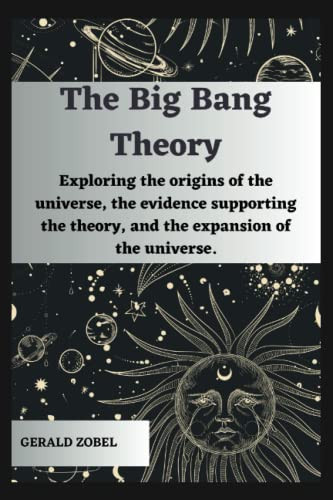 The Big Bang Theory:: Exploring the origins of the universe, the evidence supporting the theory, and the expansion of the universe. (Physics and Nano electronics)