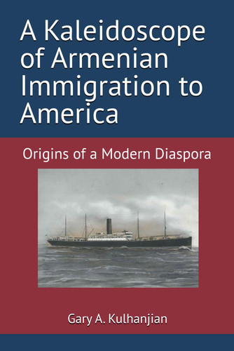 A Kaleidoscope of Armenian Immigration to America Origins of a Modern Diaspora