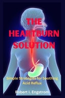 The Heartburn Solution - Simple Strategies for Soothing Acid Reflux