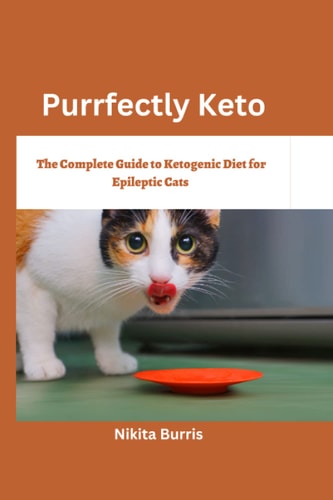 Purrfectly Keto: The Complete Guide to Ketogenic Diet for Epileptic Cats