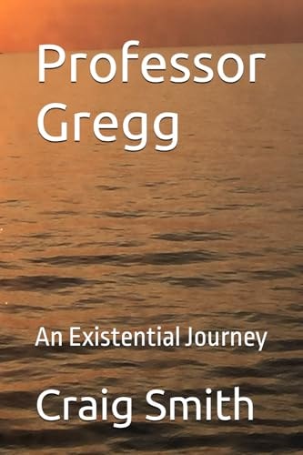Professor Gregg: An Existential Journey