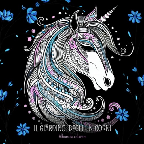 Il giardino degli unicorni:  Album da colorare di unicorni decorati in stile mandala e fantasie floreali, perfetto per adulti e adolescenti (Italian Edition)