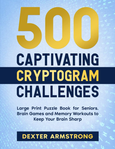 500 Captivating Cryptogram Challenges:: Large Print Puzzle Book for Seniors. Brain Games and Memory Workouts to Keep Your Brain Sharp