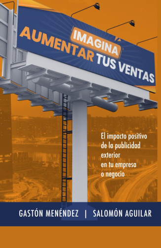 Imagina aumentar tus ventas: El impacto positivo de la publicidad exterior en tu empresa o negocio (Spanish Edition)