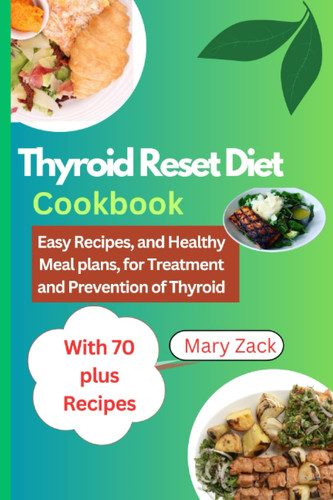 THYROID RESET DIET COOKBOOK: Easy Recipes, and Healthy Meal plans, for Treatment and Prevention of Thyroid