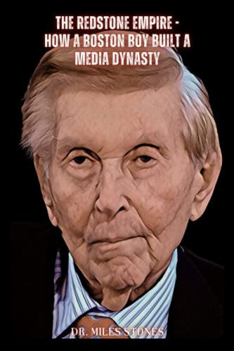 The Redstone Empire - How a Boston Boy Built a Media Dynasty: A Biography of Sumner Redstone