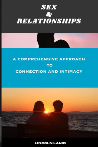 Sex & Relationships A Comprehensive Approach to Connection and Intimacy