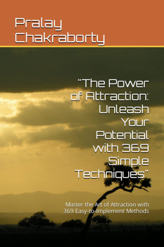 "The Power of Attraction: Unleash Your Potential with 369 Simple Techniques": Master the Art of Attraction with 369 Easy-to-Implement Methods