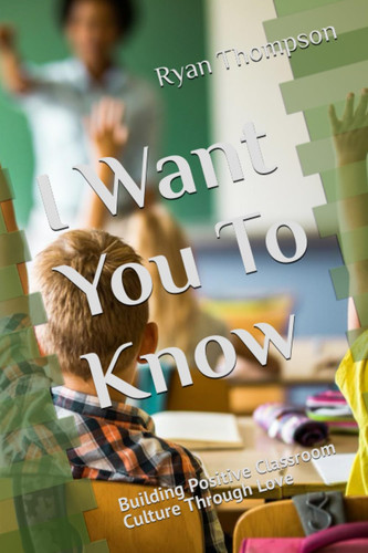 I Want You To Know: Building Positive Classroom Culture Through Love