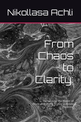 From Chaos to Clarity : Harnessing the Power of Revocable Living Trusts in Estate Planning