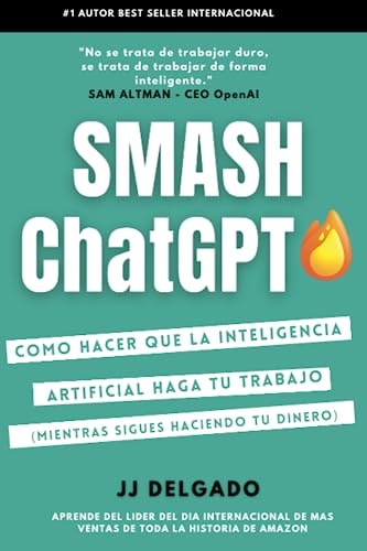Smash ChatGPT: Como hacer que la Inteligencia Artificial haga tu trabajo (Mientras sigues haciendo tu dinero) (Spanish Edition)