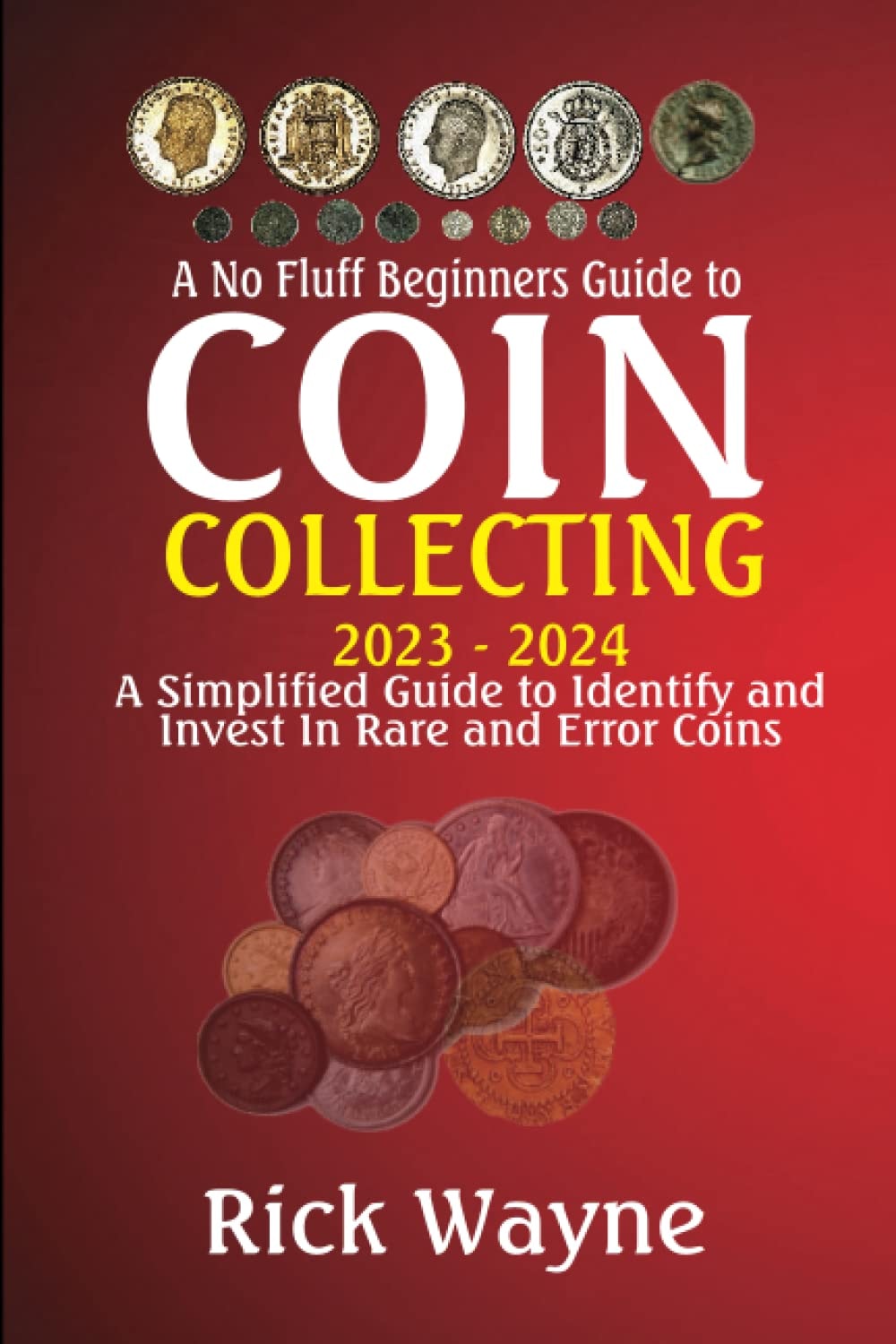 A No Fluff Beginners Guide to Coin Collecting 2023 - 2024: A Simplified Guide to Identify and Invest in Rare and Error Coins