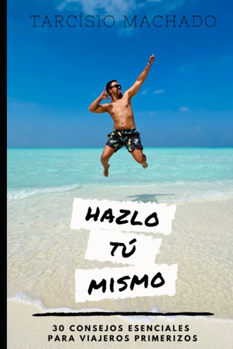 Hazlo tu mismo - 30 consejos para viajeros primerizos (Spanish Edition)