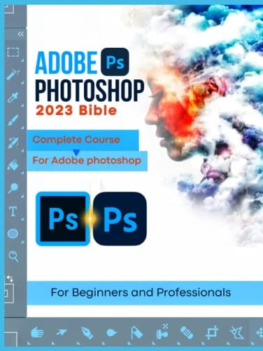 Adobe Photoshop 2023 Bible: Complete Course Compendium for Mastering the Tools and Hidden Functionalities of Adobe Photoshop 2023